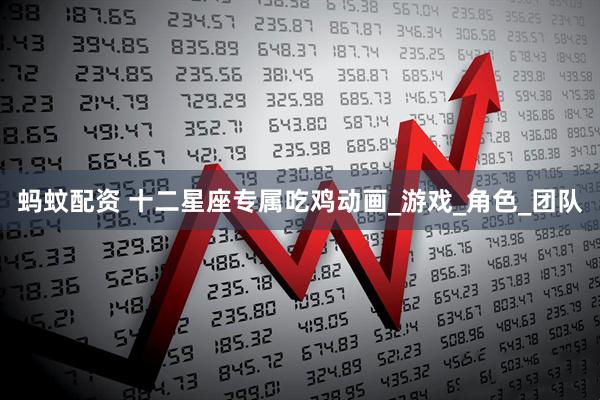 蚂蚊配资 十二星座专属吃鸡动画_游戏_角色_团队